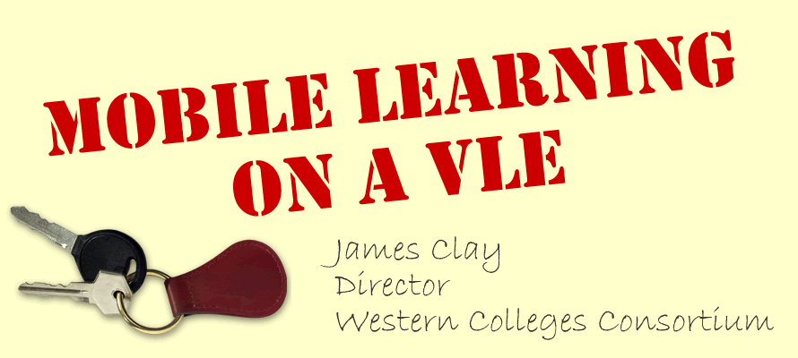 Mobile Learning on a VLE, Introduction graphic, James Clay, Director, Western Colleges Consortium